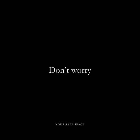 A minimalist image with a black background. In the center, white text reads 'Don't worry'. Below this, smaller white text states 'YOUR SAFE SPACE'.