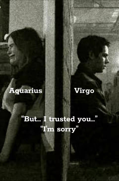 A black and white image depicting two people separated by a dark vertical line. On the left, a woman with long hair is shown crying. She is leaning against a wall. On the right, a man is leaning against the wall as well. Text overlayed with labels and quotes: 'Aquarius' and 'Virgo' beside each person. Also the quotes: ''But... I trusted you...' 'I'm sorry'.
