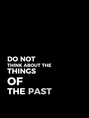 A stark, minimalist image with a black background. Centralized white text reads 'DO NOT THINK ABOUT THE THINGS OF THE PAST'. The layout is clean and the font appears to be a sans-serif style, giving a modern, straightforward feel. The emphasis is on the message.