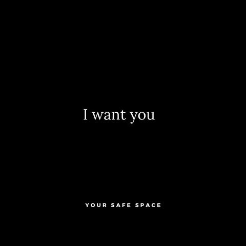 The cover image is a minimalist design with a black background. In the center, white text reads "I want you," and below it, also in white, is the phrase "YOUR SAFE SPACE." The composition is simple and direct, with the text as the primary focus against the dark backdrop.