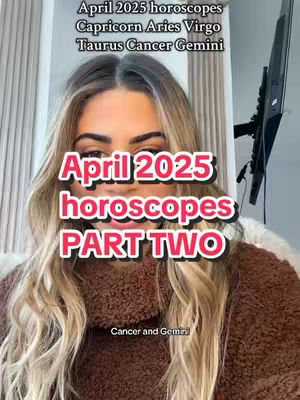 A selfie-style video cover image shows a woman with long blonde hair, positioned from the chest up. She has a brown sweater on. Overlayed on the image are text elements, with the primary one reading 'April 2025 horoscopes PART TWO', in a bold, bubble-style font with a red outline. Above this, text lists horoscope signs like 'Capricorn Aries Virgo' and 'Taurus Cancer Gemini.' Below the main text, at the bottom of the image, 'Cancer and Gemini' in a smaller font size indicates which astrology signs will be discussed.
