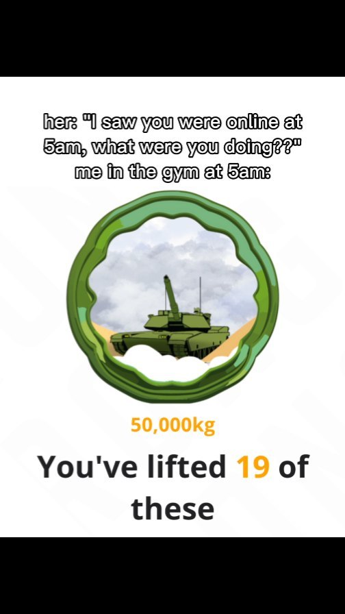 The image is a meme with text overlayed on a white background. In the center is a green circular frame containing a cartoon image of a green tank in a cloudy environment. Below this is the text that says "50,000kg" then "You've lifted 19 of these".