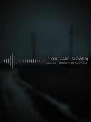 The cover image features a dark, blurred background with a visualizer graphic and text overlayed. The background is a gradient of dark grayscale hues. In the lower center, there's a white visualizer comprised of vertical lines of varying heights, suggesting audio frequencies. The text overlay reads 'IF YOU CARE (SLOWED)' with a list of names below, with a simple, vertical design.