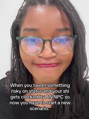The cover image features a close-up shot of a smiling woman wearing glasses. Text overlayed on the image reads: "When you tweet something risky on status and your shi gets clocked by AN NPC so now you have to start a new scenario."
