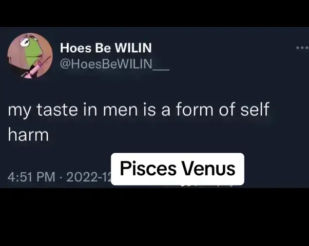 The image is a screenshot of a tweet. It has a dark background with text overlayed. The text reads 'my taste in men is a form of self harm'. Below this a white box with 'Pisces Venus' is shown.
