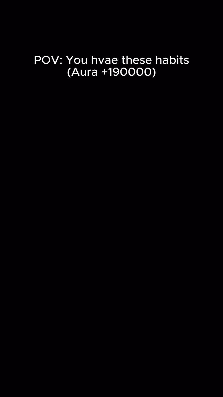 The image is a black background, with white text overlaid in the center. The text says, 'POV: You have these habits (Aura +190000)'.