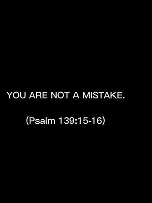 Black background with white text overlay. The text reads 'YOU ARE NOT A MISTAKE.' followed by '(Psalm 139:15-16)'