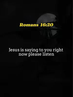 The image is set on a solid black background. In the top center, the text "Romans 16:20" is rendered in a bold yellow font. Below this text, a statement in white font reads, "Jesus is saying to you right now please listen."