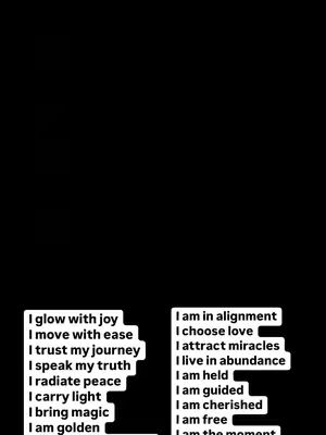 A black background with white text blocks on the bottom displaying affirmations.  The left block contains affirmations starting with "I glow with joy". The right block contains affirmations starting with "I am in alignment".