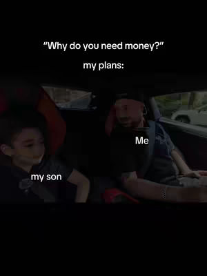 The image shows a man and a child inside a car. Text at the top reads: “Why do you need money?” and “my plans:”. The man is in the driver's seat and is labeled "Me" and the child is in the passenger seat and is labeled "my son". The background appears to be blurred. The man is wearing a black t-shirt, and a black hat. The child is wearing a black t-shirt.