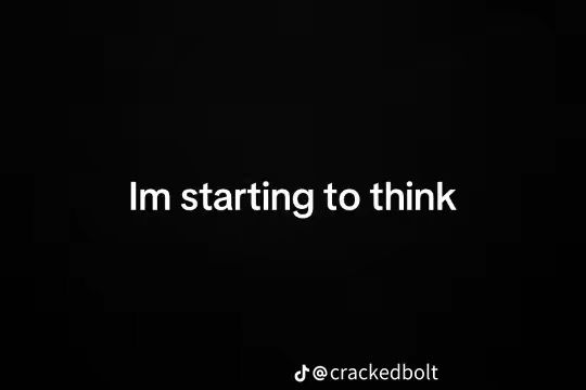 A simple graphic with a solid black background. White text in the center says "Im starting to think." At the bottom right corner, there's a smaller text element with the username "@crackedbolt".