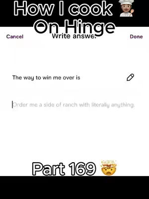 The cover image shows a screenshot of a dating app profile. The background is primarily white, with a centered text box prompting, "The way to win me over is..." Below this is a response box with the text "Order me a side of ranch with literally anything." At the top left is the word "Cancel" and to the top right is a "Done" button. Above, the caption says "How I cook On Hinge,", with a chef's hat emoji next to it and a "Part 169" graphic at the bottom with a face palm emoji.