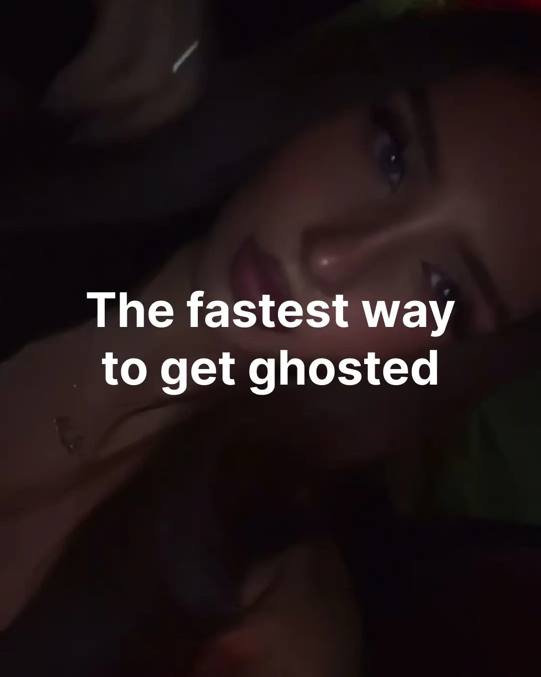 Close-up shot featuring a woman with a soft focus. White text overlay 'The fastest way to get ghosted'. The woman has light skin, and her features are highlighted with makeup.