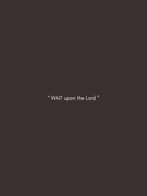 A minimalist image with a solid dark brown background. Centered on the frame is a quote in white, sans-serif font that reads: 'WAIT upon the Lord.'