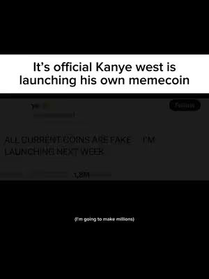 The image is a screenshot of a post with the text overlayed on top. In the top half the text box contains 'It's official Kanye West is launching his own memecoin'. The bottom half of the content contains 'ALL CURRENT COINS ARE FAKE, I'M LAUNCHING NEXT WEEK' with '1.8M' below. A small caption can be seen at the bottom that says, '(I'm going to make millions)'.
