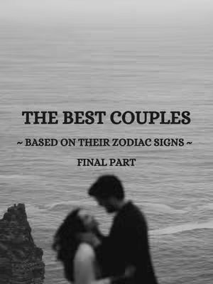 A black and white image with text overlay. The image features a cliffside with a blurred couple hugging at the bottom and the sea in the background. The text overlay reads "THE BEST COUPLES" in a bold, black font, followed by the subtitle "~ BASED ON THEIR ZODIAC SIGNS ~" below, and "FINAL PART" below that, all in a simple sans-serif font.