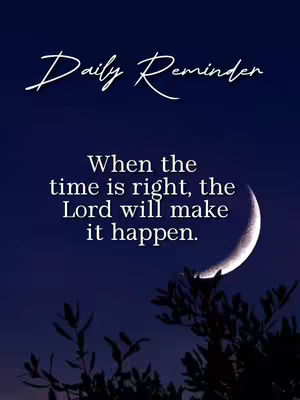 A digital art piece with a dark blue gradient background, evoking a twilight scene. Above, in a cursive white font, reads 'Daily Reminder'. Centered, in a more structured white font, is a quote: 'When the time is right, the Lord will make it happen.' A crescent moon and a silhouette of a tree branch are visible on the right side. The overall composition is simple and calming.