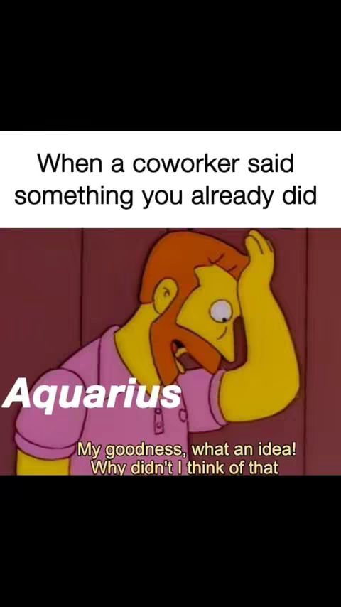 The cover image is a meme featuring a cartoon character from 'The Simpsons' series. The character, a yellow-skinned male with a red beard and brown hair is shown with his hand on his head, looking pensive. Text overlays are placed above and below the figure: 'When a coworker said something you already did' above him, and underneath him is the text 'Aquarius' in bold, followed by 'My goodness, what an idea! Why didn't I think of that'. The image is set against a brown background. The overall composition is straightforward and uses the meme format to convey a relatable experience.