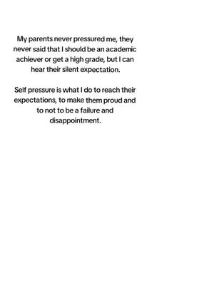 A plain white background with black text. The text is arranged in two main blocks. The first block states that the author’s parents never pressured them academically and that the author hears their silent expectations. The second block describes the author’s self pressure to reach those expectations and make their parents proud.