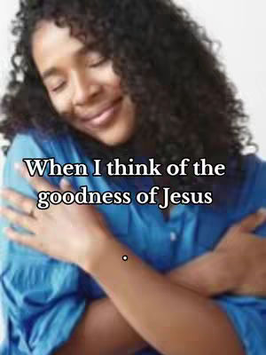 The cover photo features a Black woman with curly hair, wearing a blue top, in an embrace, eyes closed, with the text overlayed: 'When I think of the goodness of Jesus' in a white font.