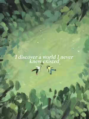 An illustration from a high-angle perspective shows a green field or clearing surrounded by a border of dark green foliage suggestive of trees. Along the top, there is the implied suggestion of more foliage hanging over. Two simple figures are seen lying on the ground, and the white text overlayed across the center reads: 'I discover a world I never knew existed'.