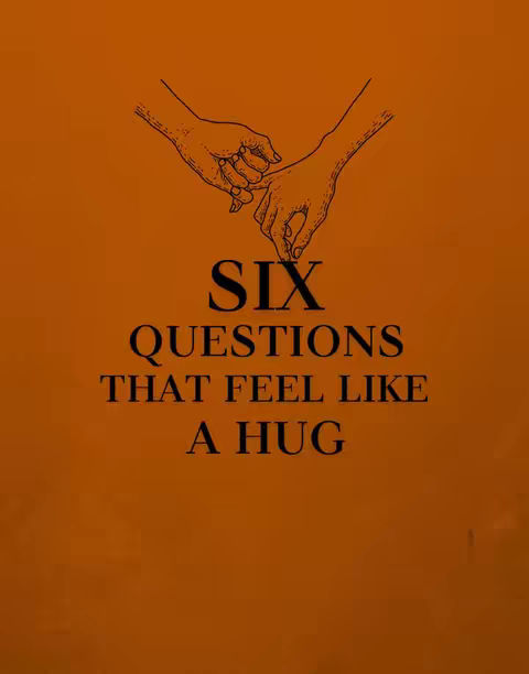 An image with an orange background. At the top are line drawings of two hands, with the fingers interlaced and touching each other. Below the hands, in a bold black font, are the words 'SIX QUESTIONS THAT FEEL LIKE A HUG'.