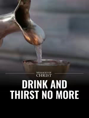 The image shows a close-up of water being poured from a silver pitcher into a bronze-colored cup. The background is blurred, creating a sense of depth. Below the cup, a solid black bar contains the text 'MESSAGES OF CHRIST' and the words 'DRINK AND THIRST NO MORE' in white, bold font.