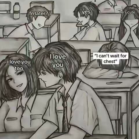 An anime-style drawing of a classroom scene with multiple students each with text bubbles. One is asking 'fn later?', one is saying 'yes', one is saying 'he's cute', a couple is saying 'i love you' and 'i love you too', and another, slumped over their desk, is thinking, I can't wait for chest.