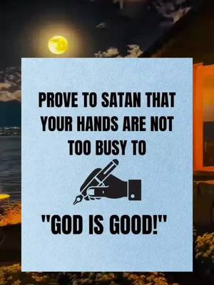 An image with a light blue backdrop features a large white square in the center. Bold, black text reads, "PROVE TO SATAN THAT YOUR HANDS ARE NOT TOO BUSY TO", followed by the image of a hand holding a pen writing, and the words "GOD IS GOOD!"