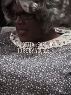 The cover image features a close-up of Madea, a character played by Tyler Perry, with a black-and-white filter applied. The focus is on her face, with a gray wig, glasses, and a patterned blouse. Text overlayed on the image says 'YOU GOTTA LEARN HOW TO BE BY YOURSELF'.