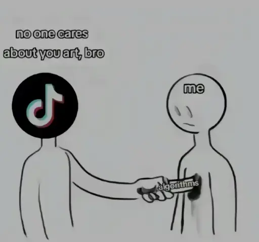 The image is a simple, meme-style illustration against a light gray background. Two stick figures are depicted. The figure on the left has the TikTok logo as a head. The right figure, labeled "me", is being stabbed in the chest by a hand holding a syringe labeled "algorithms", from which black smoke emanates. Above the TikTok figure is the text "no one cares about you art, bro". The overall color palette is black and white with slight shading.