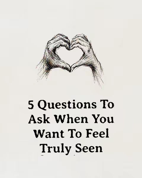 The image features a hand-drawn sketch of two hands forming a heart shape against a neutral off-white background. Below it, bold text in a serif font reads "5 Questions To Ask When You Want To Feel Truly Seen."